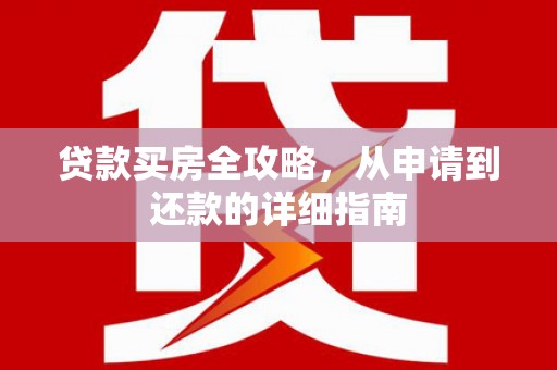 北埔贷款买房全攻略，从申请到还款的详细指南