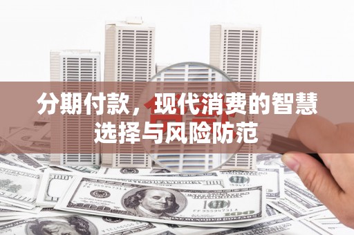 北埔分期付款，现代消费的智慧选择与风险防范