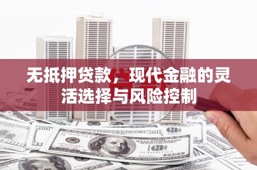 北埔无抵押贷款，现代金融的灵活选择与风险控制