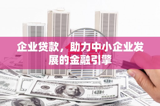 北埔企业贷款，助力中小企业发展的金融引擎