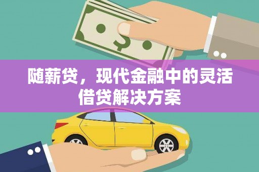 北埔随薪贷，现代金融中的灵活借贷解决方案