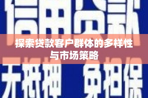 北埔探索贷款客户群体的多样性与市场策略