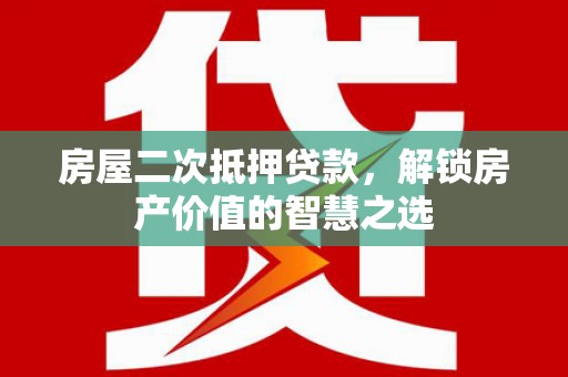 北埔房屋二次抵押贷款，解锁房产价值的智慧之选