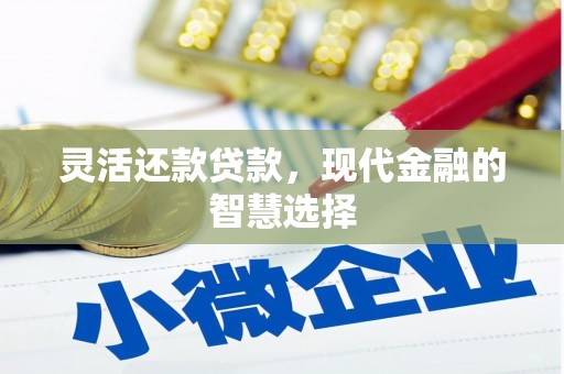 北埔灵活还款贷款，现代金融的智慧选择