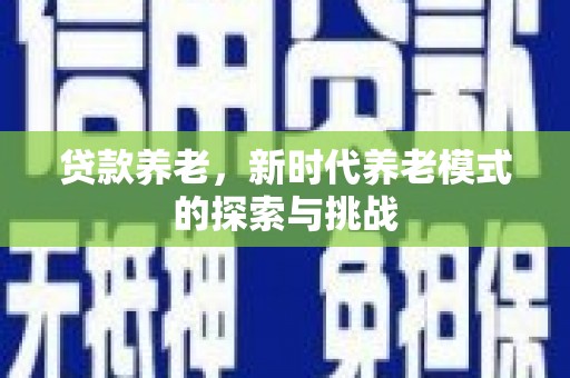 北埔贷款养老，新时代养老模式的探索与挑战