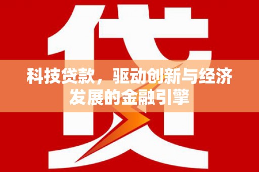 北埔科技贷款，驱动创新与经济发展的金融引擎