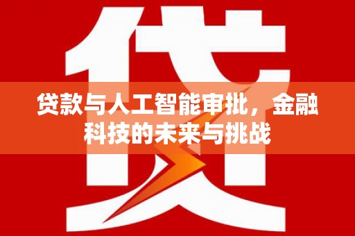 北埔贷款与人工智能审批，金融科技的未来与挑战