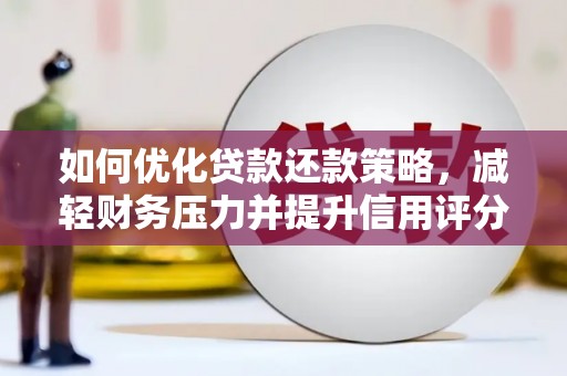 北埔如何优化贷款还款策略，减轻财务压力并提升信用评分