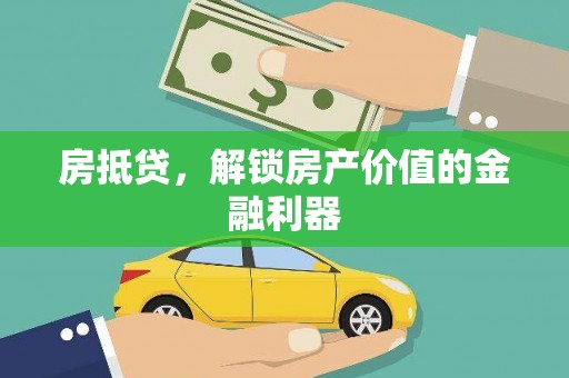 北埔房抵贷，解锁房产价值的金融利器