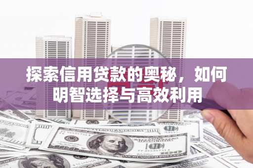 北埔探索信用贷款的奥秘，如何明智选择与高效利用