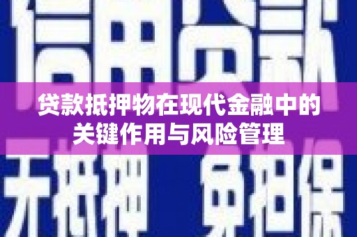 北埔贷款抵押物在现代金融中的关键作用与风险管理