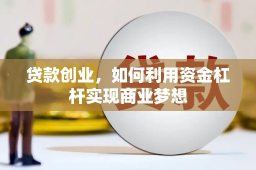 北埔贷款创业，如何利用资金杠杆实现商业梦想