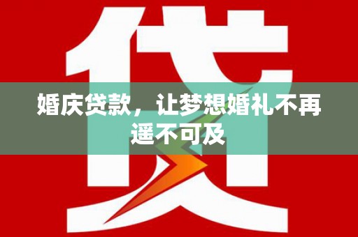 北埔婚庆贷款，让梦想婚礼不再遥不可及