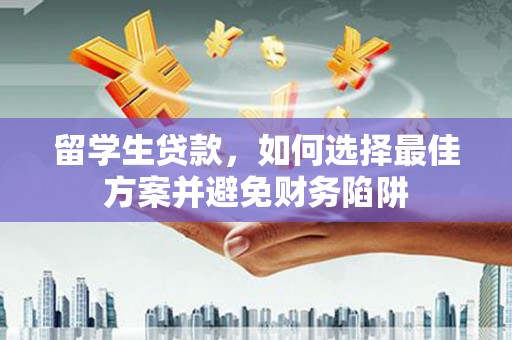 北埔留学生贷款，如何选择最佳方案并避免财务陷阱