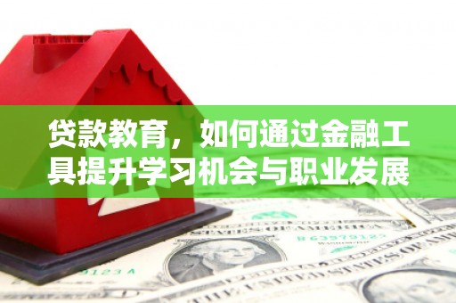 北埔贷款教育，如何通过金融工具提升学习机会与职业发展