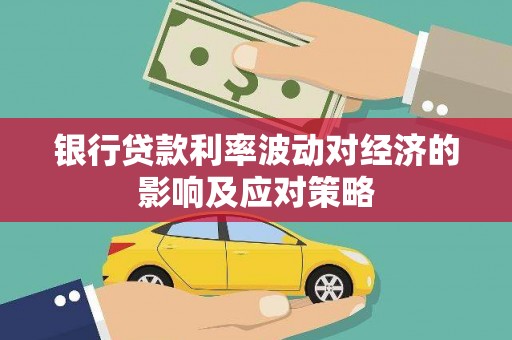 北埔银行贷款利率波动对经济的影响及应对策略
