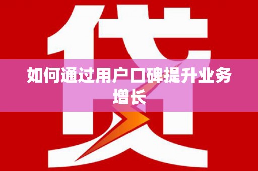 北埔如何通过用户口碑提升业务增长