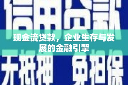 北埔现金流贷款，企业生存与发展的金融引擎