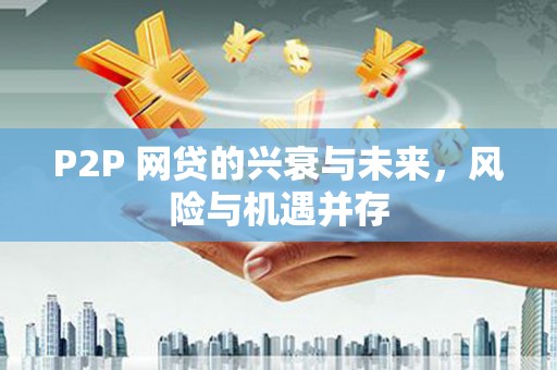 北埔P2P 网贷的兴衰与未来，风险与机遇并存