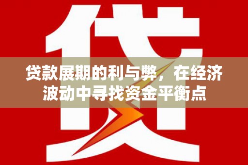 北埔贷款展期的利与弊，在经济波动中寻找资金平衡点